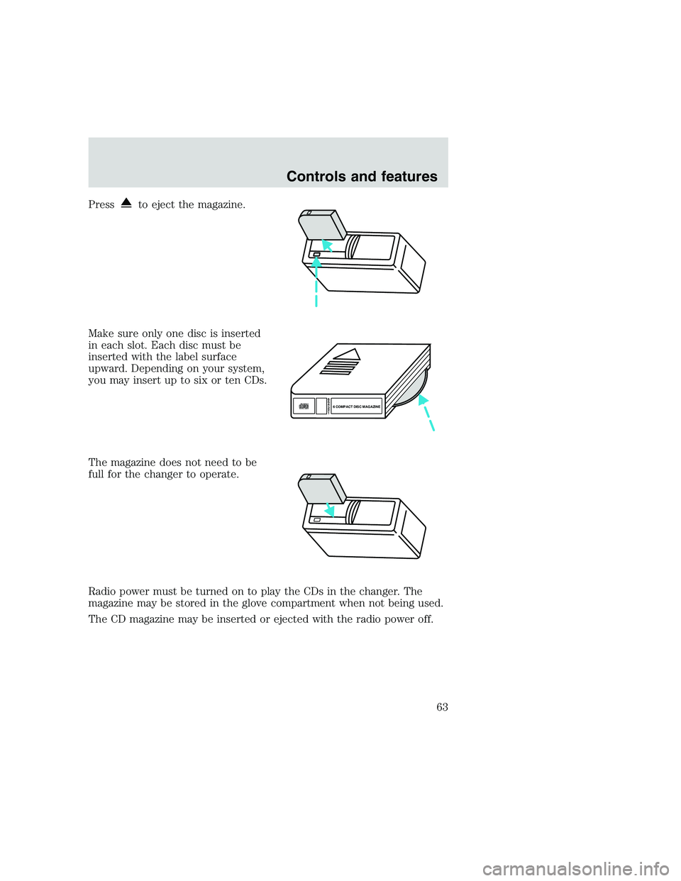 FORD F250 SUPER DUTY 1999 Repair Manual Pressto eject the magazine.
Make sure only one disc is inserted
in each slot. Each disc must be
inserted with the label surface
upward. Depending on your system,
you may insert up to six or ten CDs.
T