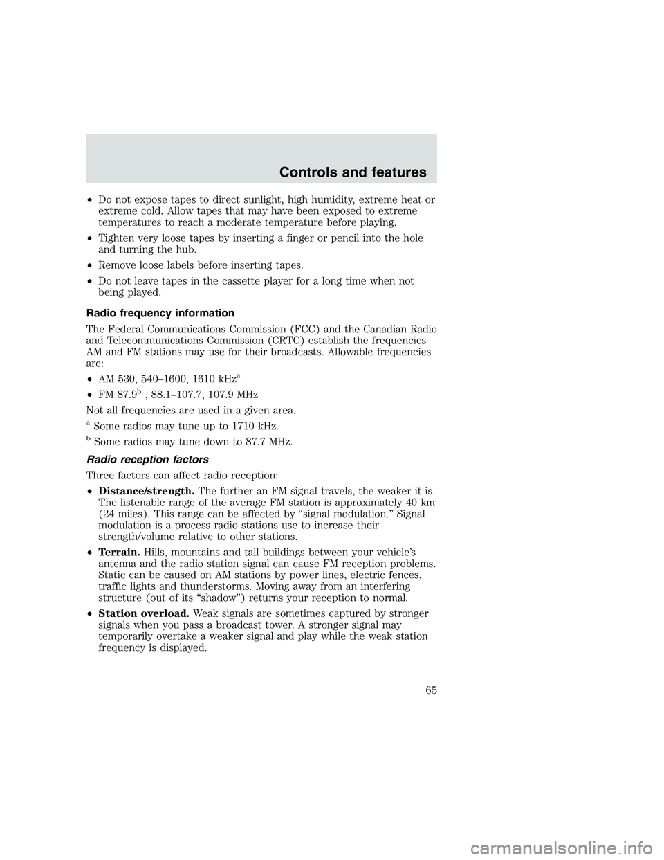 FORD F250 SUPER DUTY 1999 Repair Manual •Do not expose tapes to direct sunlight, high humidity, extreme heat or
extreme cold. Allow tapes that may have been exposed to extreme
temperatures to reach a moderate temperature before playing.

