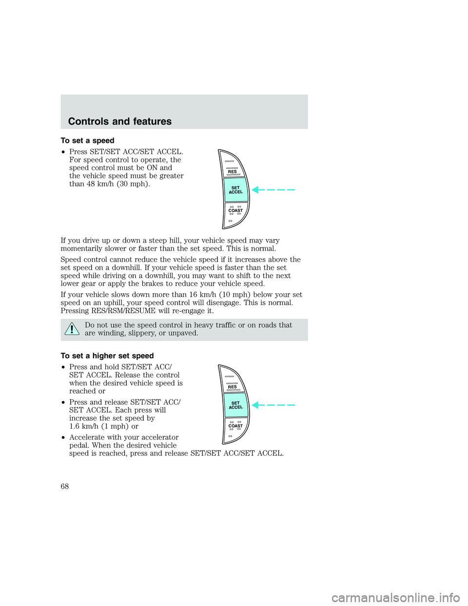 FORD F250 SUPER DUTY 1999 Repair Manual To set a speed
•Press SET/SET ACC/SET ACCEL.
For speed control to operate, the
speed control must be ON and
the vehicle speed must be greater
than 48 km/h (30 mph).
If you drive up or down a steep h