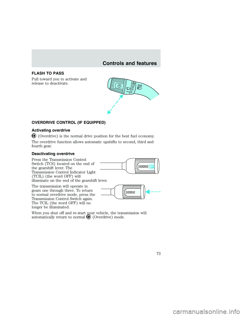 FORD F250 SUPER DUTY 1999 Manual PDF FLASH TO PASS
Pull toward you to activate and
release to deactivate.
OVERDRIVE CONTROL (IF EQUIPPED)
Activating overdrive
(Overdrive) is the normal drive position for the best fuel economy.
The overdr FORD F250 SUPER DUTY 1999 Manual PDF FLASH TO PASS
Pull toward you to activate and
release to deactivate.
OVERDRIVE CONTROL (IF EQUIPPED)
Activating overdrive
(Overdrive) is the normal drive position for the best fuel economy.
The overdr