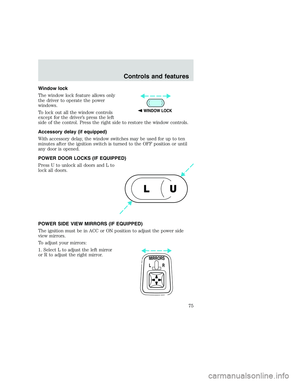 FORD F250 SUPER DUTY 1999 Owners Manual Window lock
The window lock feature allows only
the driver to operate the power
windows.
To lock out all the window controls
except for the driver’s press the left
side of the control. Press the rig FORD F250 SUPER DUTY 1999 Owners Manual Window lock
The window lock feature allows only
the driver to operate the power
windows.
To lock out all the window controls
except for the driver’s press the left
side of the control. Press the rig