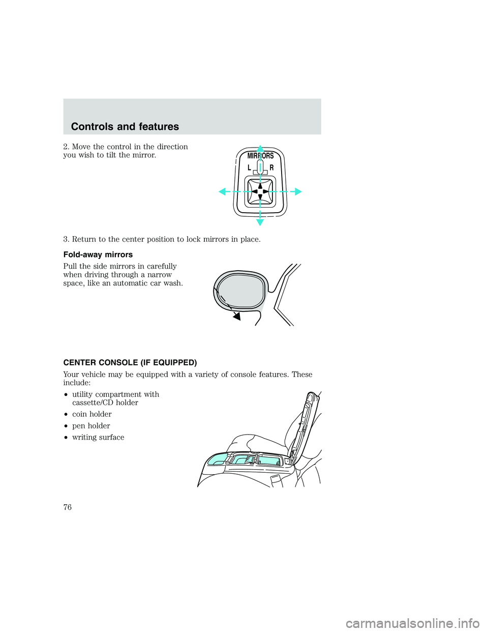 FORD F250 SUPER DUTY 1999 Owners Manual 2. Move the control in the direction
you wish to tilt the mirror.
3. Return to the center position to lock mirrors in place.
Fold-away mirrors
Pull the side mirrors in carefully
when driving through a FORD F250 SUPER DUTY 1999 Owners Manual 2. Move the control in the direction
you wish to tilt the mirror.
3. Return to the center position to lock mirrors in place.
Fold-away mirrors
Pull the side mirrors in carefully
when driving through a