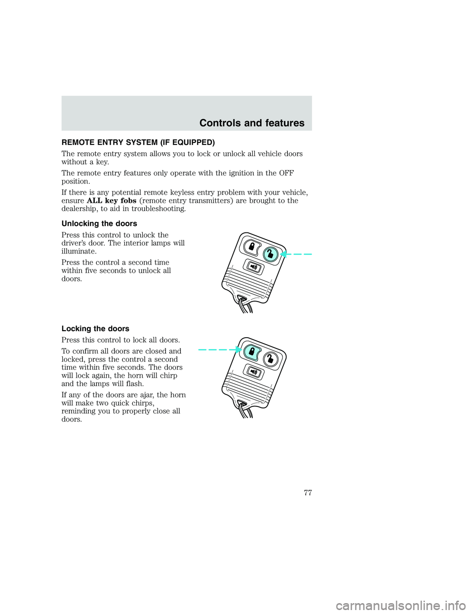 FORD F250 SUPER DUTY 1999 Manual PDF REMOTE ENTRY SYSTEM (IF EQUIPPED)
The remote entry system allows you to lock or unlock all vehicle doors
without a key.
The remote entry features only operate with the ignition in the OFF
position.
If FORD F250 SUPER DUTY 1999 Manual PDF REMOTE ENTRY SYSTEM (IF EQUIPPED)
The remote entry system allows you to lock or unlock all vehicle doors
without a key.
The remote entry features only operate with the ignition in the OFF
position.
If