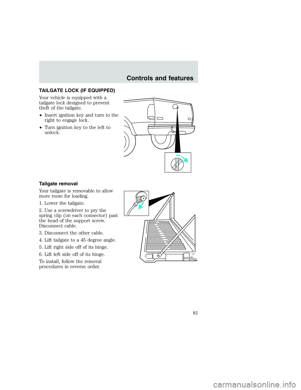 FORD F250 SUPER DUTY 1999 Manual Online TAILGATE LOCK (IF EQUIPPED)
Your vehicle is equipped with a
tailgate lock designed to prevent
theft of the tailgate.
•Insert ignition key and turn to the
right to engage lock.
•Turn ignition key t