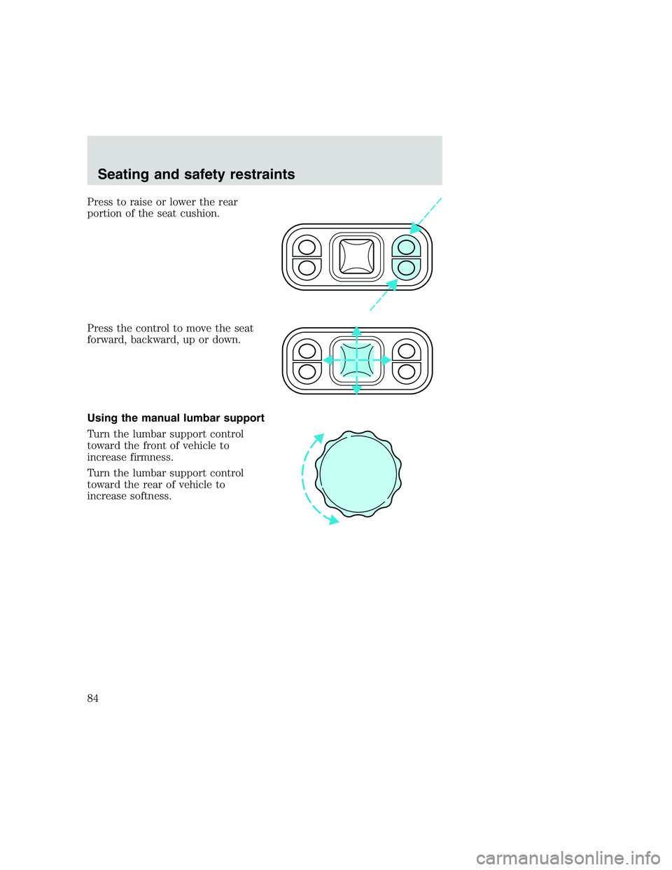 FORD F250 SUPER DUTY 1999 Manual Online Press to raise or lower the rear
portion of the seat cushion.
Press the control to move the seat
forward, backward, up or down.
Using the manual lumbar support
Turn the lumbar support control
toward t