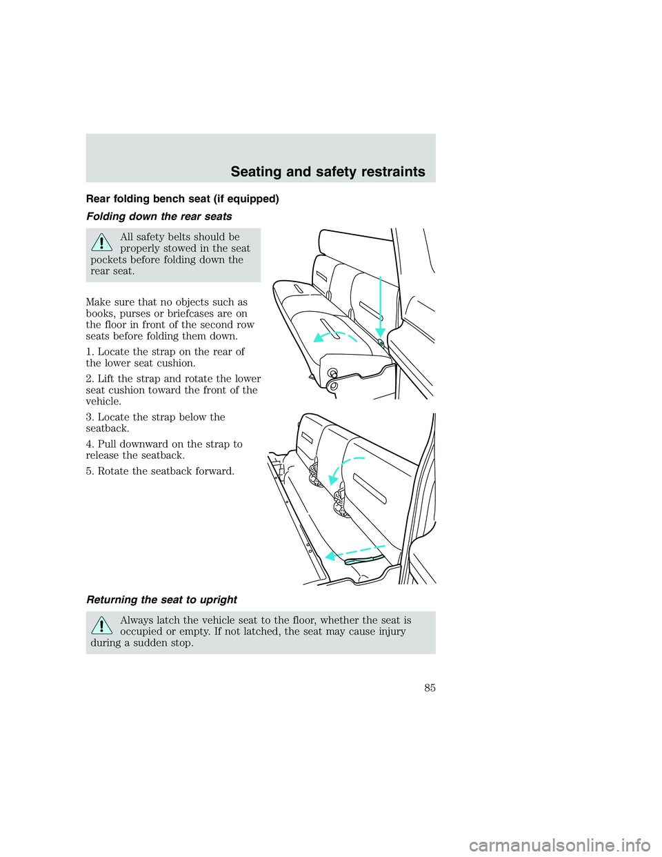 FORD F250 SUPER DUTY 1999 Manual Online Rear folding bench seat (if equipped)
Folding down the rear seats
All safety belts should be
properly stowed in the seat
pockets before folding down the
rear seat.
Make sure that no objects such as
bo