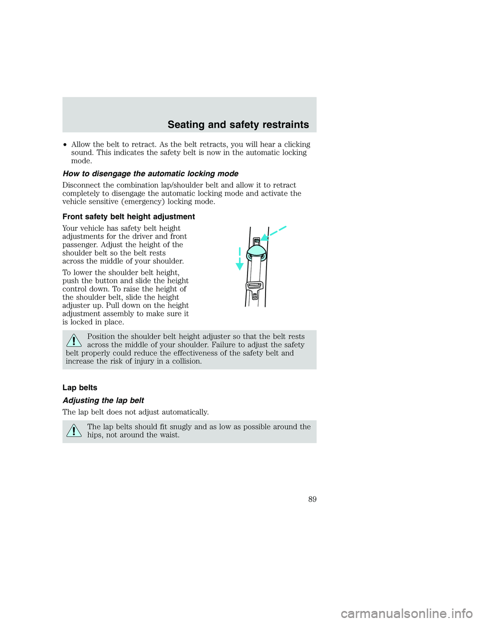 FORD F250 SUPER DUTY 1999 Manual Online •Allow the belt to retract. As the belt retracts, you will hear a clicking
sound. This indicates the safety belt is now in the automatic locking
mode.
How to disengage the automatic locking mode
Dis