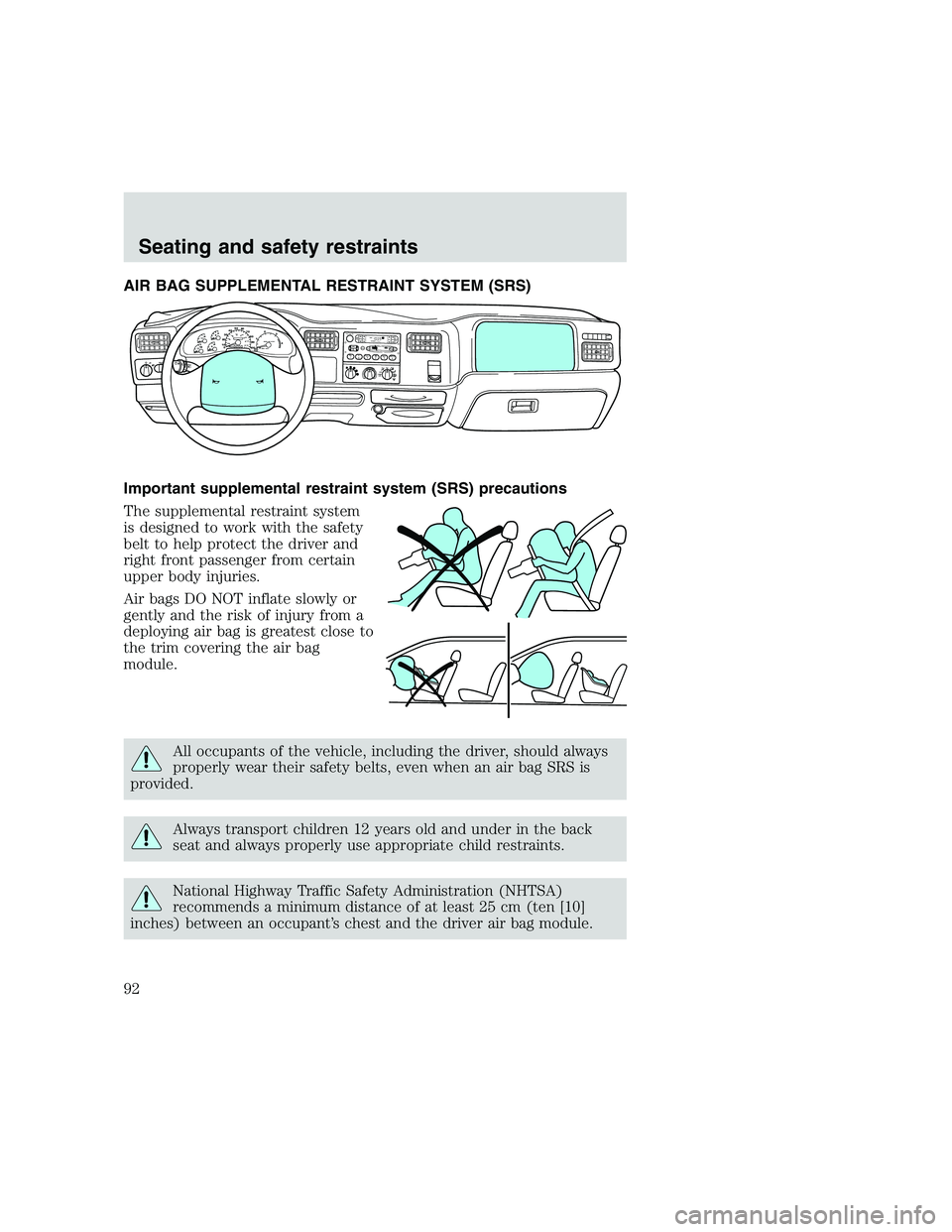FORD F250 SUPER DUTY 1999  Owners Manual AIR BAG SUPPLEMENTAL RESTRAINT SYSTEM (SRS)
Important supplemental restraint system (SRS) precautions
The supplemental restraint system
is designed to work with the safety
belt to help protect the dri