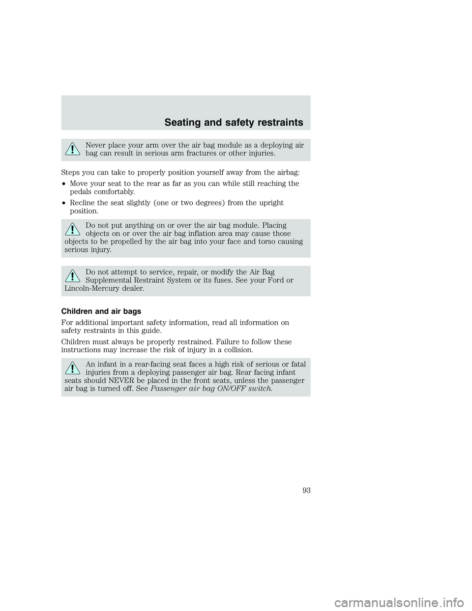 FORD F250 SUPER DUTY 1999  Owners Manual Never place your arm over the air bag module as a deploying air
bag can result in serious arm fractures or other injuries.
Steps you can take to properly position yourself away from the airbag:
•Mov