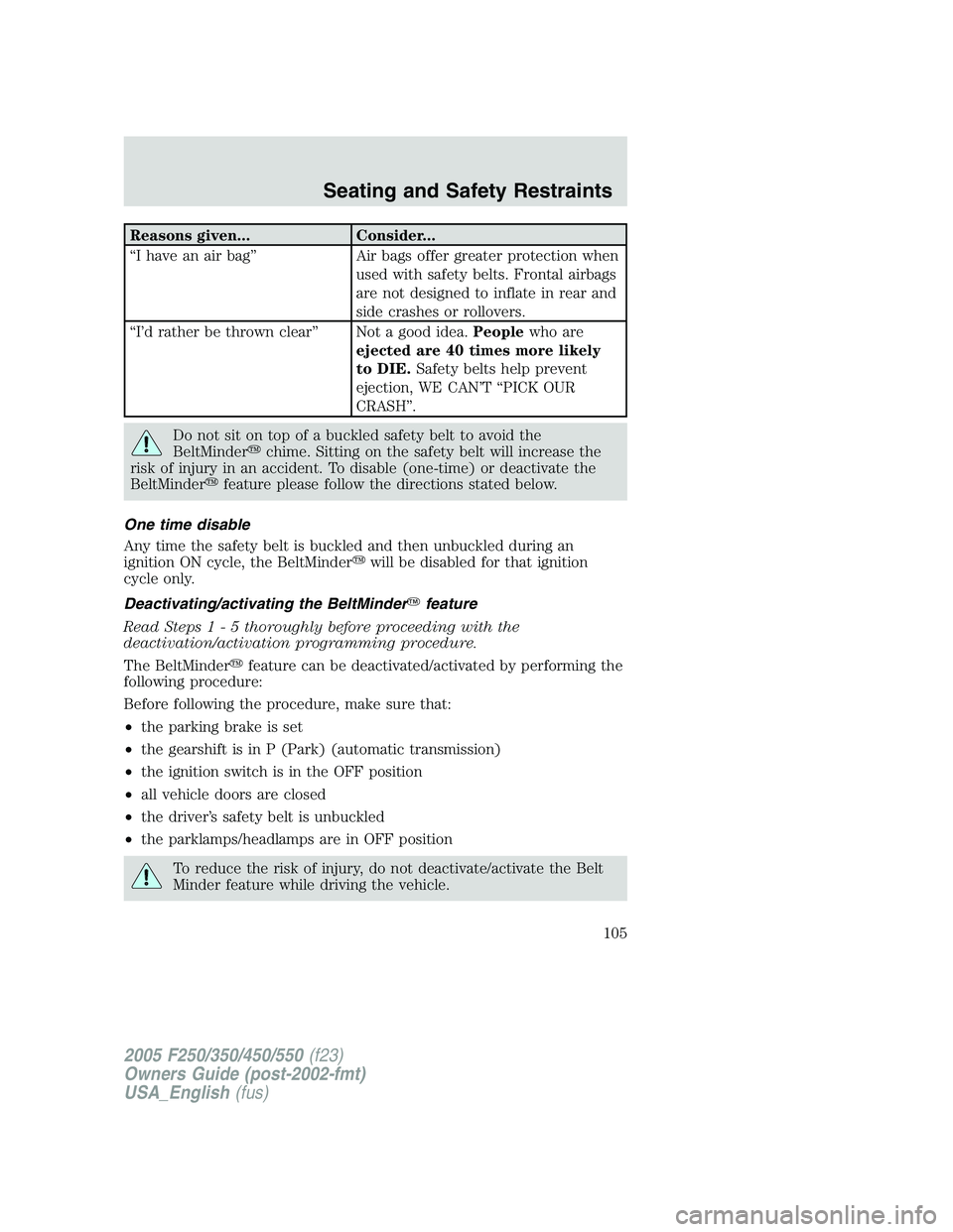 FORD F250 SUPER DUTY 2005  Owners Manual Reasons given... Consider...
“I have an air bag” Air bags offer greater protection when
used with safety belts. Frontal airbags
are not designed to inflate in rear and
side crashes or rollovers.

