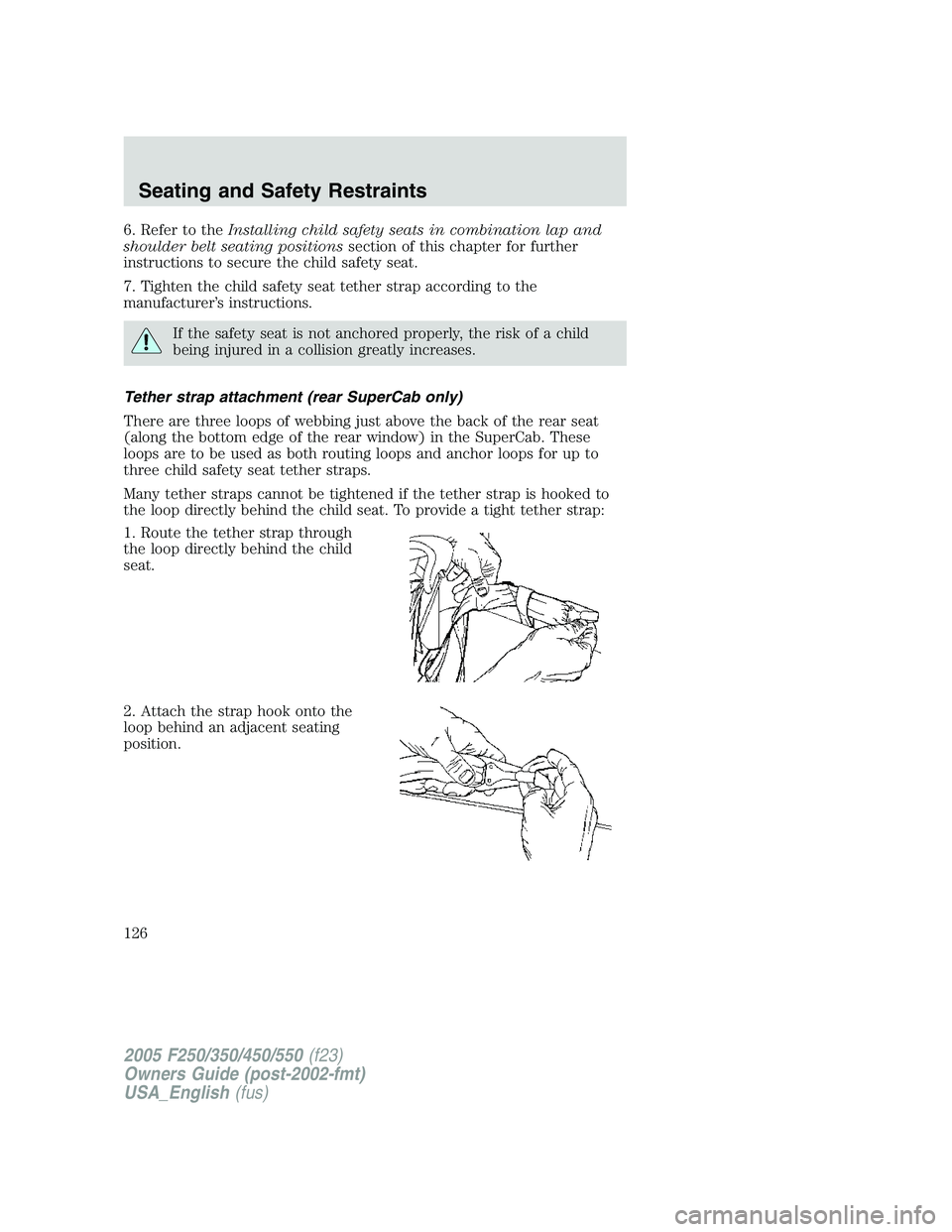 FORD F250 SUPER DUTY 2005  Owners Manual 6. Refer to the Installing child safety seats in combination lap and
shoulder belt seating positions section of this chapter for further
instructions to secure the child safety seat.
7. Tighten the ch