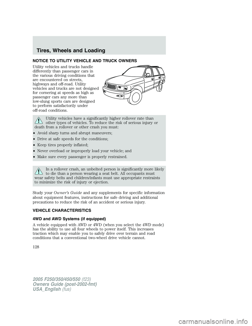 FORD F250 SUPER DUTY 2005  Owners Manual NOTICE TO UTILITY VEHICLE AND TRUCK OWNERS
Utility vehicles and trucks handle
differently than passenger cars in
the various driving conditions that
are encountered on streets,
highways and off-road. 