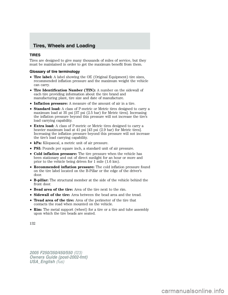 FORD F250 SUPER DUTY 2005  Owners Manual TIRES
Tires are designed to give many thousands of miles of service, but they
must be maintained in order to get the maximum benefit from them.
Glossary of tire terminology
• Tire label: A label sho