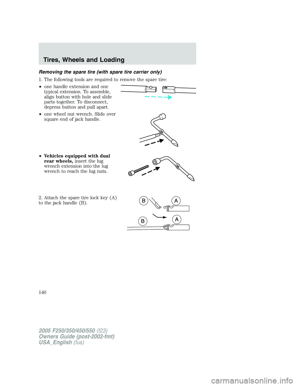 FORD F250 SUPER DUTY 2005  Owners Manual Removing the spare tire (with spare tire carrier only)
1. The following tools are required to remove the spare tire:
• one handle extension and one
typical extension. To assemble,
align button with 