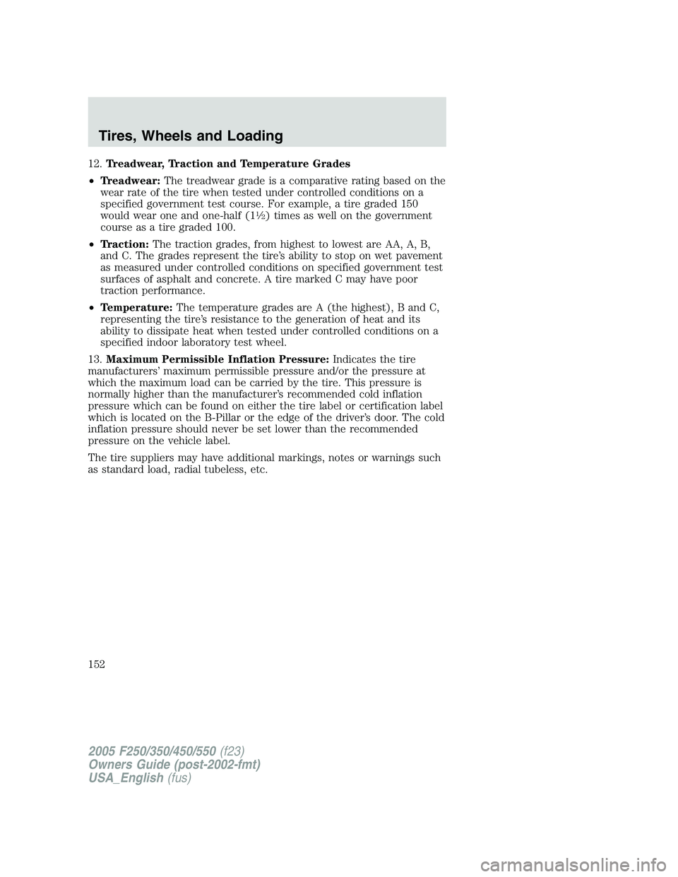 FORD F250 SUPER DUTY 2005  Owners Manual 12. Treadwear, Traction and Temperature Grades
• Treadwear: The treadwear grade is a comparative rating based on the
wear rate of the tire when tested under controlled conditions on a
specified gove