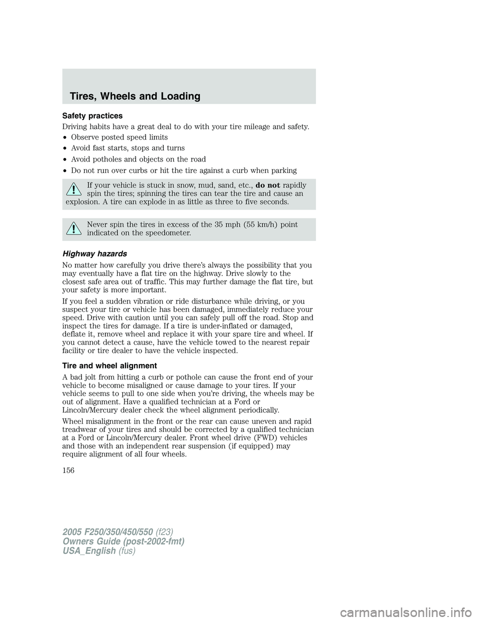 FORD F250 SUPER DUTY 2005  Owners Manual Safety practices
Driving habits have a great deal to do with your tire mileage and safety.
• Observe posted speed limits
• Avoid fast starts, stops and turns
• Avoid potholes and objects on the 