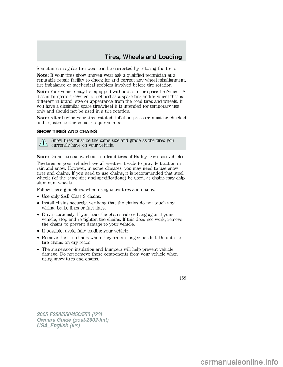 FORD F250 SUPER DUTY 2005  Owners Manual Sometimes irregular tire wear can be corrected by rotating the tires.
Note: If your tires show uneven wear ask a qualified technician at a
reputable repair facility to check for and correct any wheel 