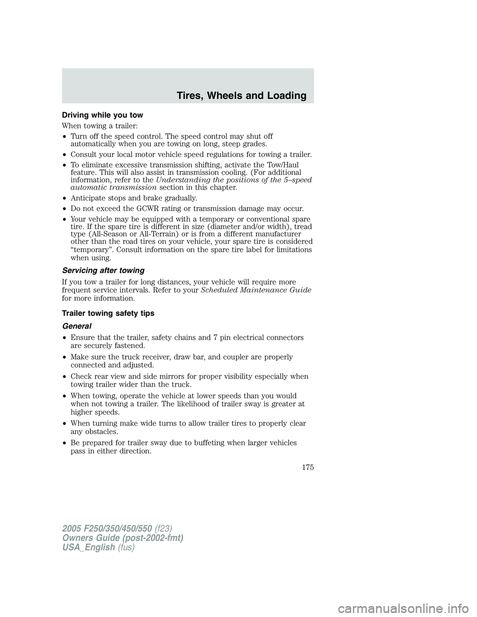 FORD F250 SUPER DUTY 2005  Owners Manual Driving while you tow
When towing a trailer:
• Turn off the speed control. The speed control may shut off
automatically when you are towing on long, steep grades.
• Consult your local motor vehicl