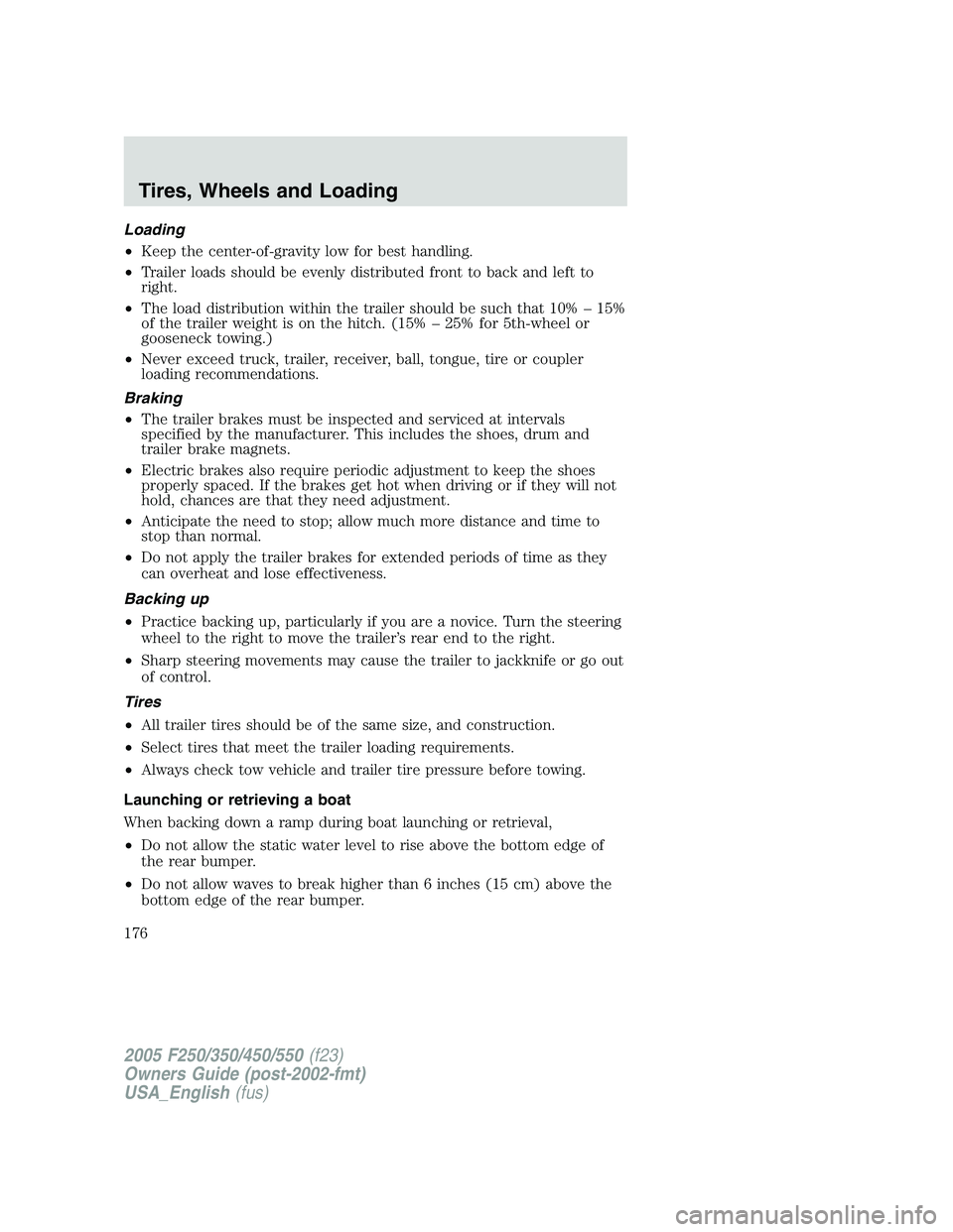 FORD F250 SUPER DUTY 2005  Owners Manual Loading
• Keep the center-of-gravity low for best handling.
• Trailer loads should be evenly distributed front to back and left to
right.
• The load distribution within the trailer should be suc