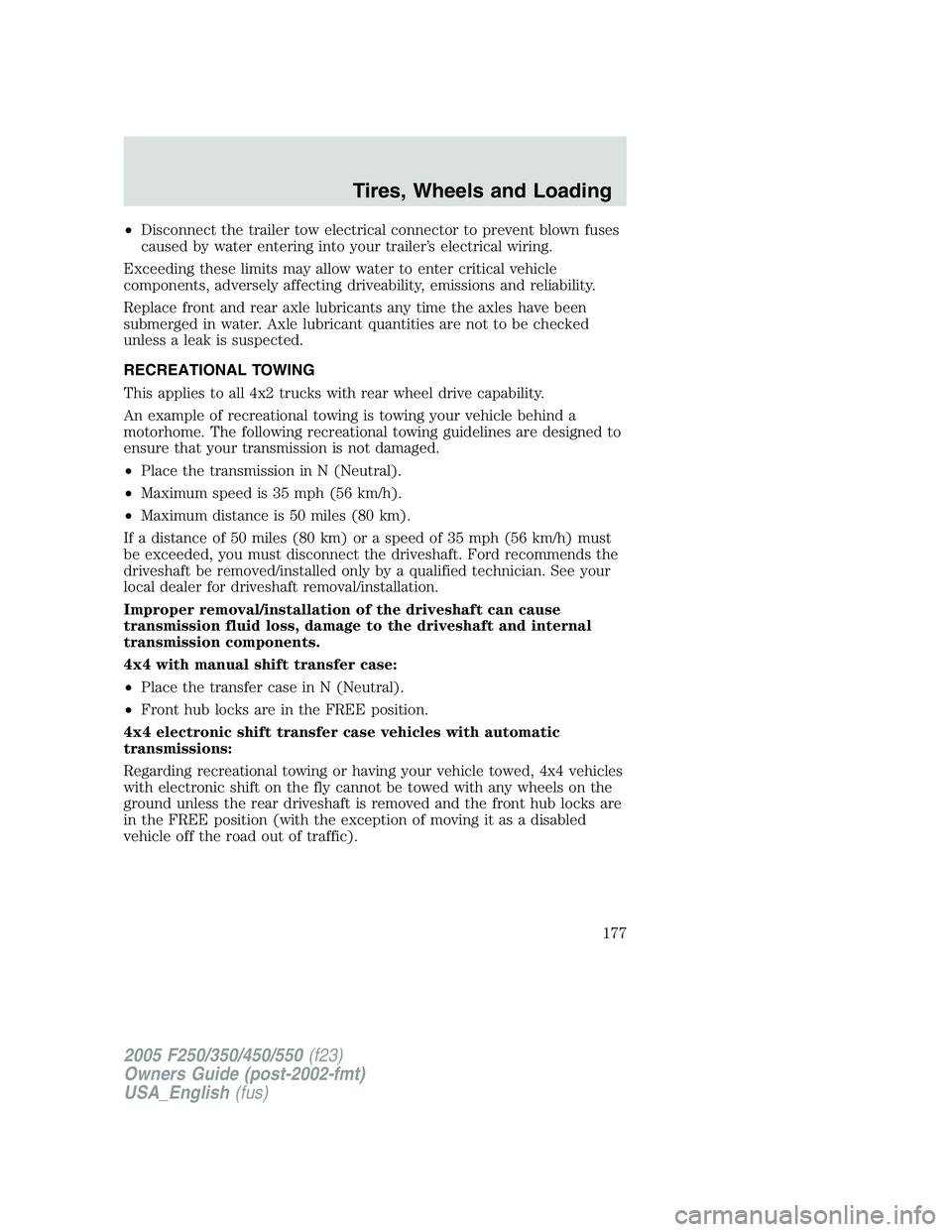 FORD F250 SUPER DUTY 2005  Owners Manual • Disconnect the trailer tow electrical connector to prevent blown fuses
caused by water entering into your trailer’s electrical wiring.
Exceeding these limits may allow water to enter critical ve