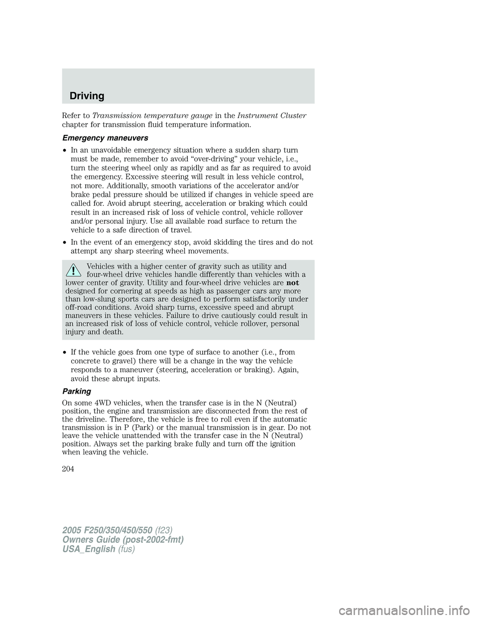 FORD F250 SUPER DUTY 2005  Owners Manual Refer to Transmission temperature gauge in the Instrument Cluster
chapter for transmission fluid temperature information.
Emergency maneuvers
• In an unavoidable emergency situation where a sudden s