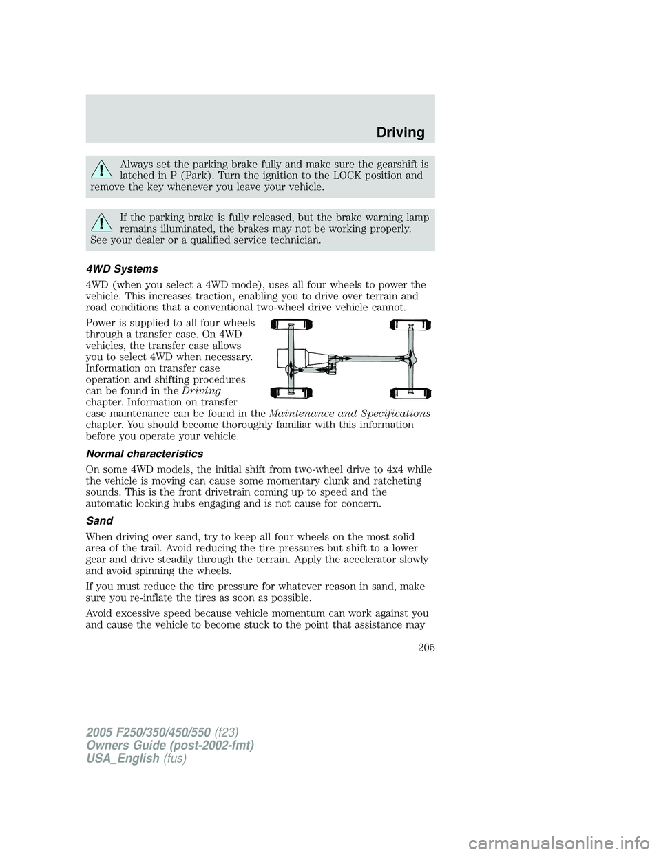 FORD F250 SUPER DUTY 2005  Owners Manual Always set the parking brake fully and make sure the gearshift is
latched in P (Park). Turn the ignition to the LOCK position and
remove the key whenever you leave your vehicle.
If the parking brake i