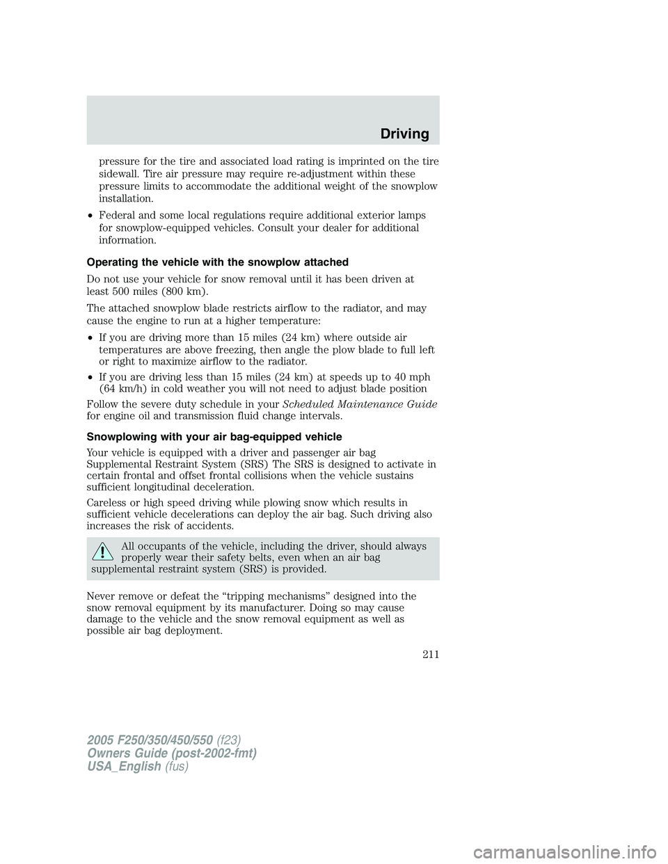 FORD F250 SUPER DUTY 2005  Owners Manual pressure for the tire and associated load rating is imprinted on the tire
sidewall. Tire air pressure may require re-adjustment within these
pressure limits to accommodate the additional weight of the