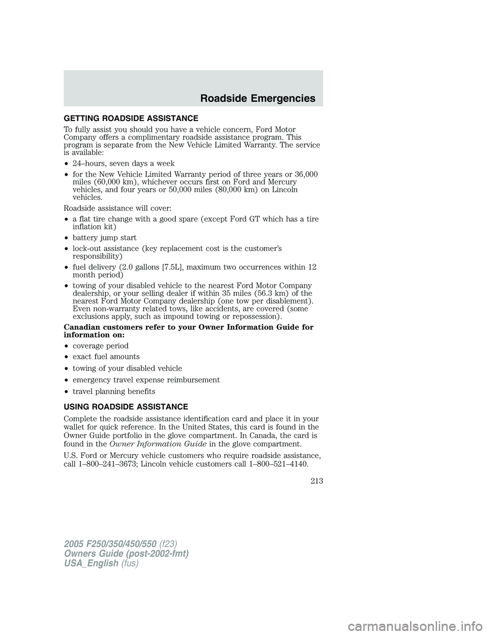 FORD F250 SUPER DUTY 2005  Owners Manual GETTING ROADSIDE ASSISTANCE
To fully assist you should you have a vehicle concern, Ford Motor
Company offers a complimentary roadside assistance program. This
program is separate from the New Vehicle 