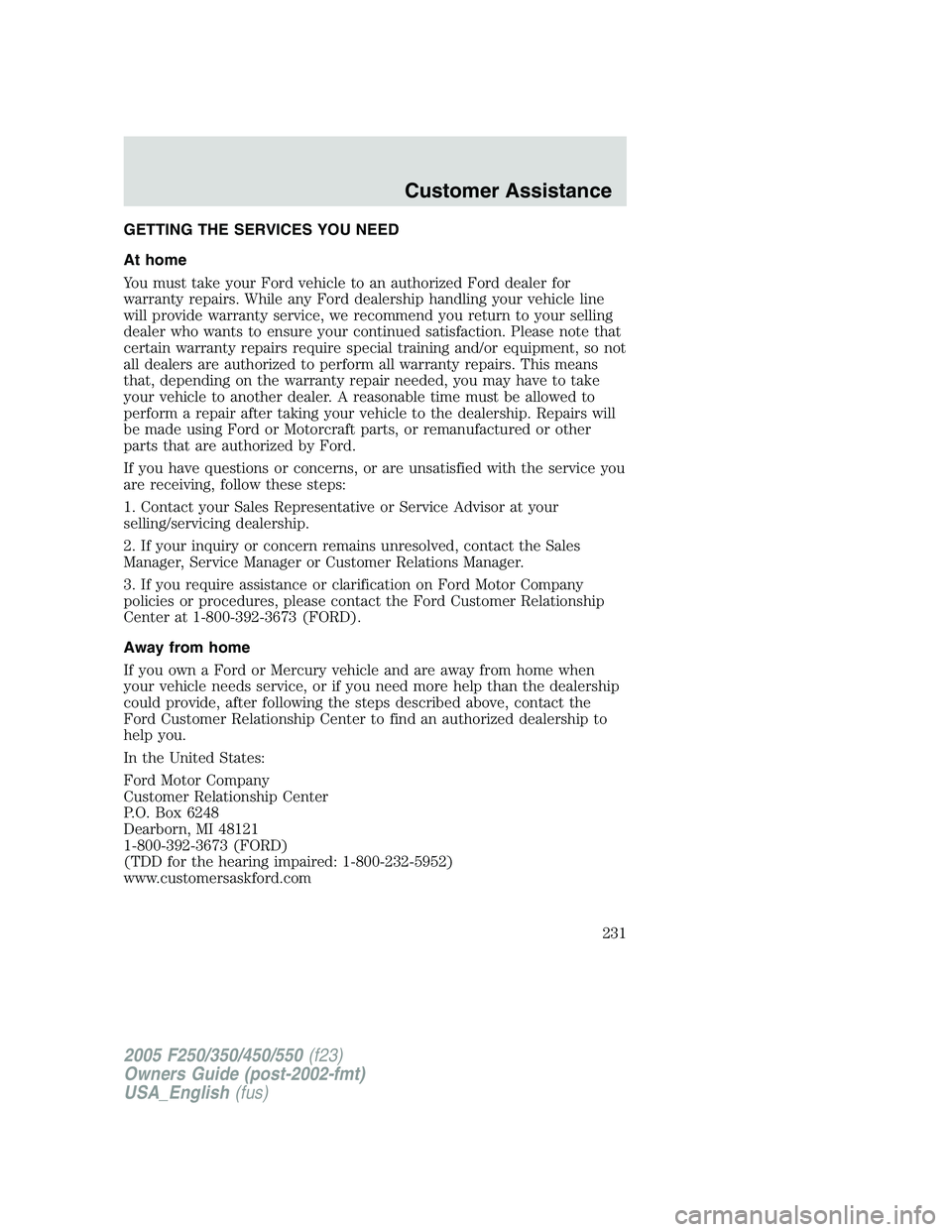 FORD F250 SUPER DUTY 2005  Owners Manual GETTING THE SERVICES YOU NEED
At home
You must take your Ford vehicle to an authorized Ford dealer for
warranty repairs. While any Ford dealership handling your vehicle line
will provide warranty serv