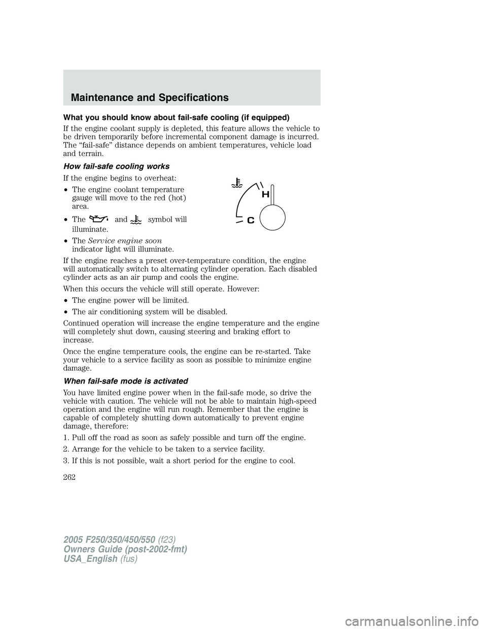 FORD F250 SUPER DUTY 2005  Owners Manual What you should know about fail-safe cooling (if equipped)
If the engine coolant supply is depleted, this feature allows the vehicle to
be driven temporarily before incremental component damage is inc