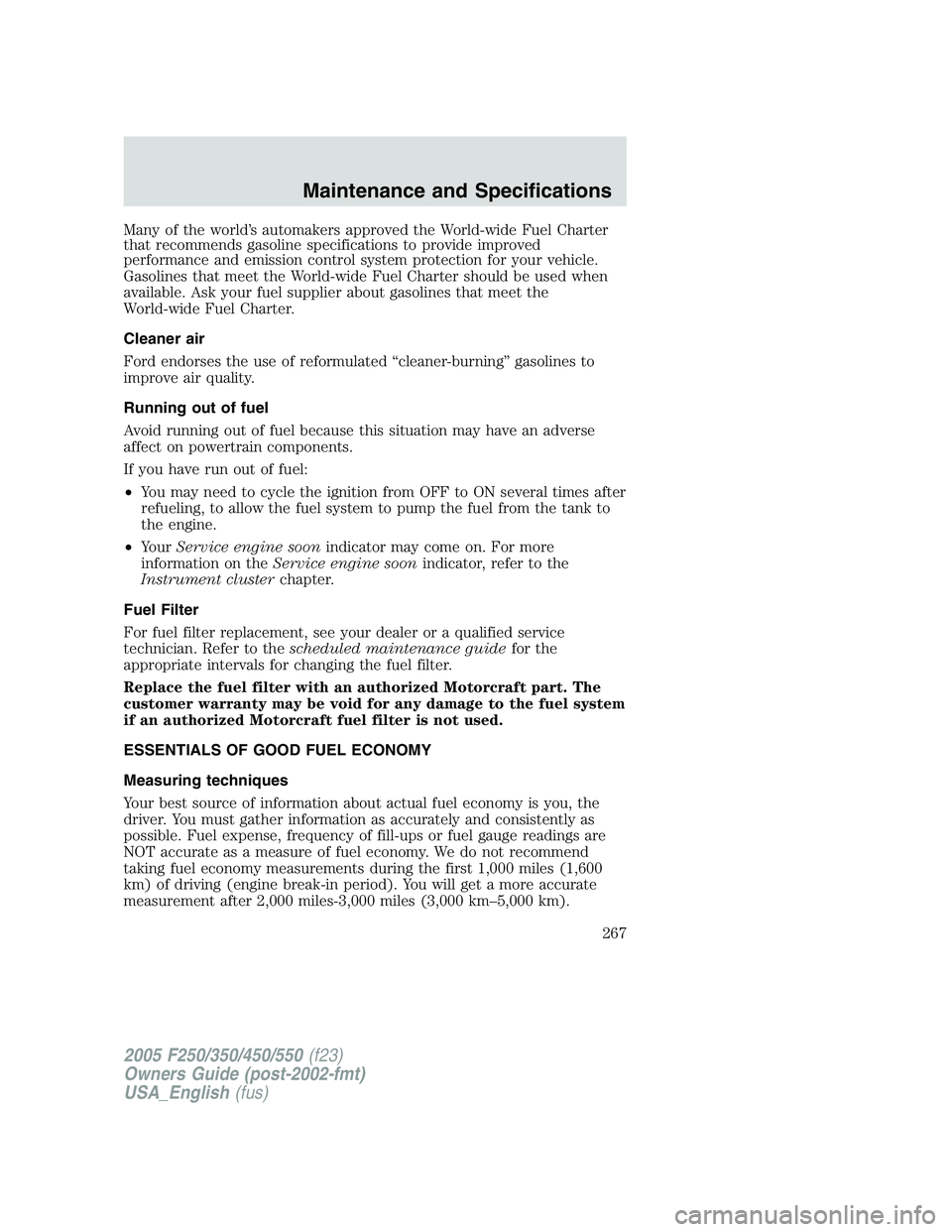 FORD F250 SUPER DUTY 2005  Owners Manual Many of the world’s automakers approved the World-wide Fuel Charter
that recommends gasoline specifications to provide improved
performance and emission control system protection for your vehicle.
G