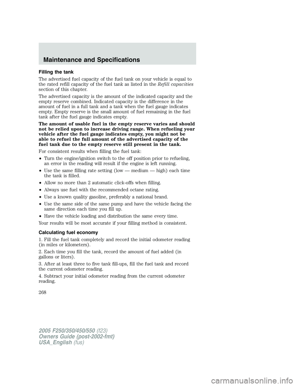 FORD F250 SUPER DUTY 2005  Owners Manual Filling the tank
The advertised fuel capacity of the fuel tank on your vehicle is equal to
the rated refill capacity of the fuel tank as listed in the Refill capacities
section of this chapter.
The ad