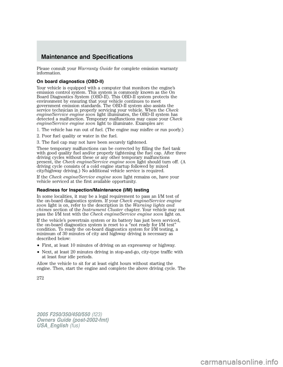 FORD F250 SUPER DUTY 2005  Owners Manual Please consult your Warranty Guide for complete emission warranty
information.
On board diagnostics (OBD-II)
Your vehicle is equipped with a computer that monitors the engine’s
emission control syst