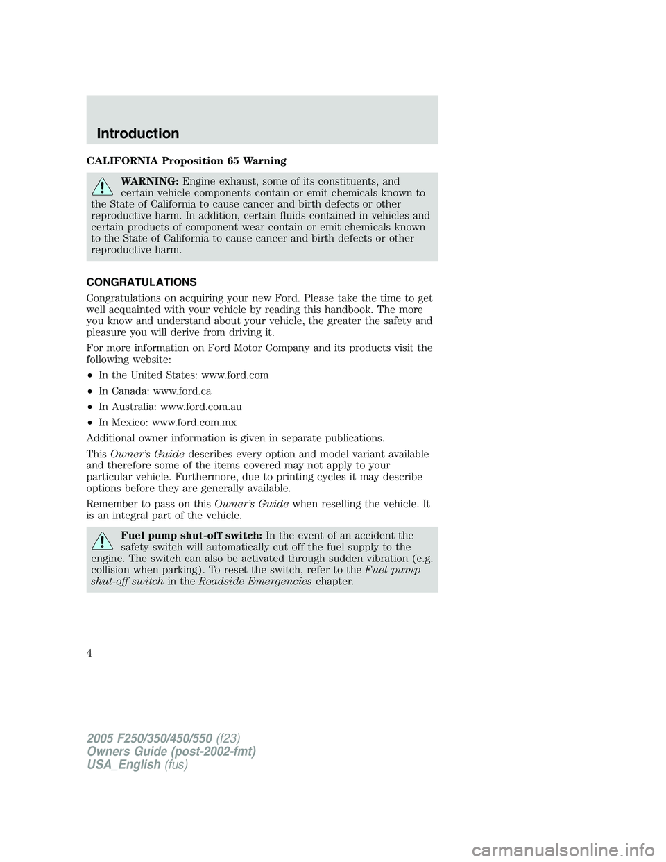 FORD F250 SUPER DUTY 2005  Owners Manual CALIFORNIA Proposition 65 Warning
WARNING: Engine exhaust, some of its constituents, and
certain vehicle components contain or emit chemicals known to
the State of California to cause cancer and birth