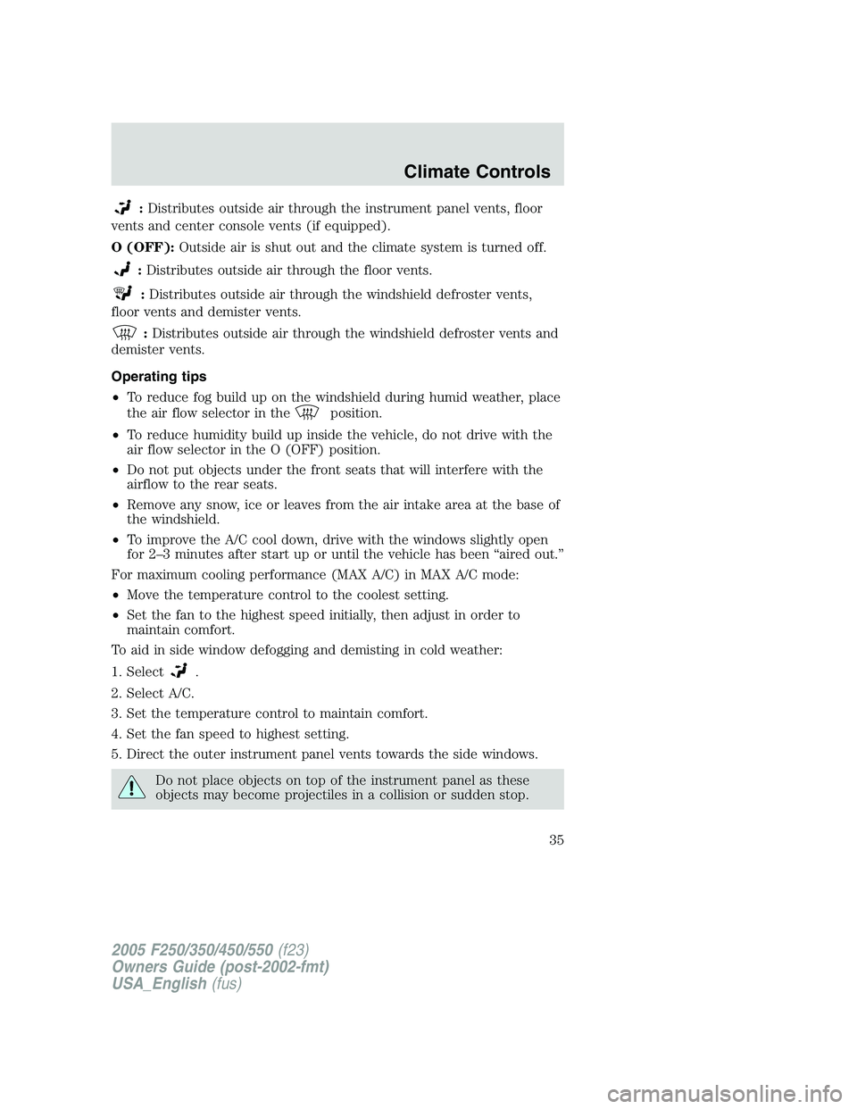 FORD F250 SUPER DUTY 2005 Owners Guide : Distributes outside air through the instrument panel vents, floor
vents and center console vents (if equipped).
O (OFF): Outside air is shut out and the climate system is turned off.
: Distributes o