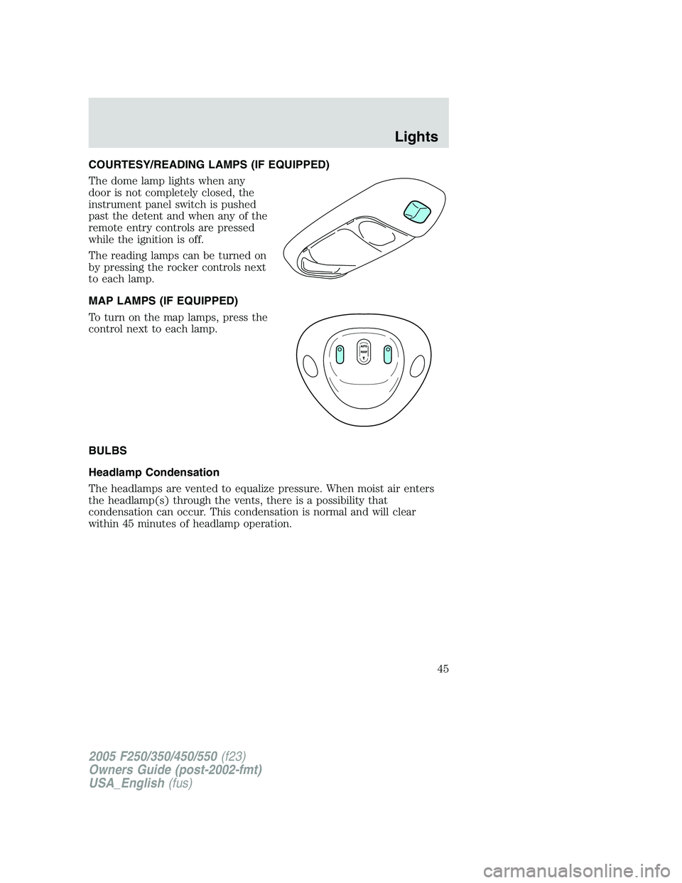 FORD F250 SUPER DUTY 2005 Service Manual COURTESY/READING LAMPS (IF EQUIPPED)
The dome lamp lights when any
door is not completely closed, the
instrument panel switch is pushed
past the detent and when any of the
remote entry controls are pr FORD F250 SUPER DUTY 2005 Service Manual COURTESY/READING LAMPS (IF EQUIPPED)
The dome lamp lights when any
door is not completely closed, the
instrument panel switch is pushed
past the detent and when any of the
remote entry controls are pr
