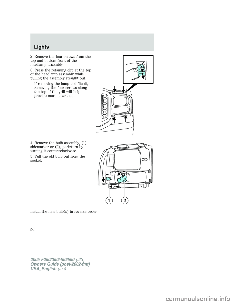 FORD F250 SUPER DUTY 2005 Service Manual 2. Remove the four screws from the
top and bottom front of the
headlamp assembly.
3. Press the retaining clip at the top
of the headlamp assembly while
pulling the assembly straight out.
If removing t FORD F250 SUPER DUTY 2005 Service Manual 2. Remove the four screws from the
top and bottom front of the
headlamp assembly.
3. Press the retaining clip at the top
of the headlamp assembly while
pulling the assembly straight out.
If removing t