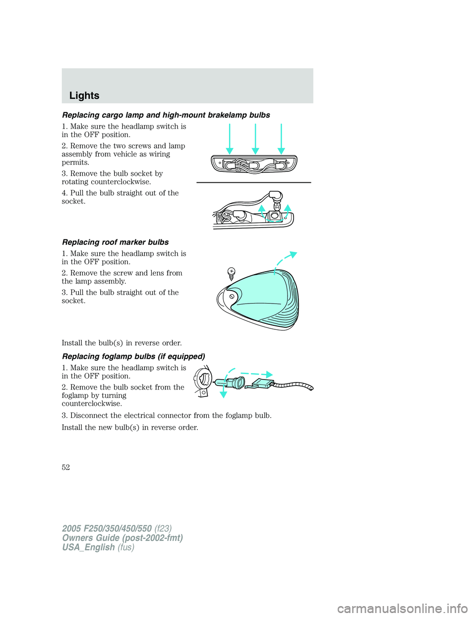 FORD F250 SUPER DUTY 2005 Workshop Manual Replacing cargo lamp and high-mount brakelamp bulbs
1. Make sure the headlamp switch is
in the OFF position.
2. Remove the two screws and lamp
assembly from vehicle as wiring
permits.
3. Remove the bu FORD F250 SUPER DUTY 2005 Workshop Manual Replacing cargo lamp and high-mount brakelamp bulbs
1. Make sure the headlamp switch is
in the OFF position.
2. Remove the two screws and lamp
assembly from vehicle as wiring
permits.
3. Remove the bu