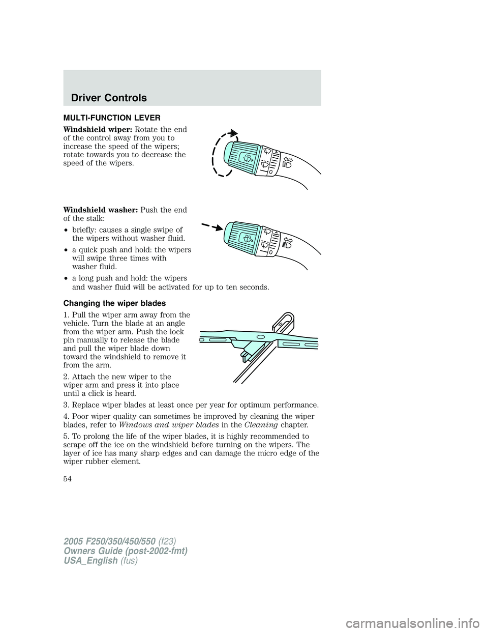 FORD F250 SUPER DUTY 2005 Workshop Manual MULTI-FUNCTION LEVER
Windshield wiper: Rotate the end
of the control away from you to
increase the speed of the wipers;
rotate towards you to decrease the
speed of the wipers.
Windshield washer: Push FORD F250 SUPER DUTY 2005 Workshop Manual MULTI-FUNCTION LEVER
Windshield wiper: Rotate the end
of the control away from you to
increase the speed of the wipers;
rotate towards you to decrease the
speed of the wipers.
Windshield washer: Push
