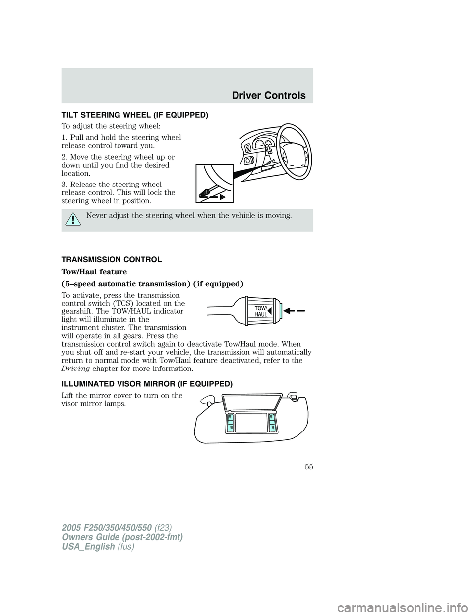 FORD F250 SUPER DUTY 2005 Workshop Manual TILT STEERING WHEEL (IF EQUIPPED)
To adjust the steering wheel:
1. Pull and hold the steering wheel
release control toward you.
2. Move the steering wheel up or
down until you find the desired
locatio FORD F250 SUPER DUTY 2005 Workshop Manual TILT STEERING WHEEL (IF EQUIPPED)
To adjust the steering wheel:
1. Pull and hold the steering wheel
release control toward you.
2. Move the steering wheel up or
down until you find the desired
locatio