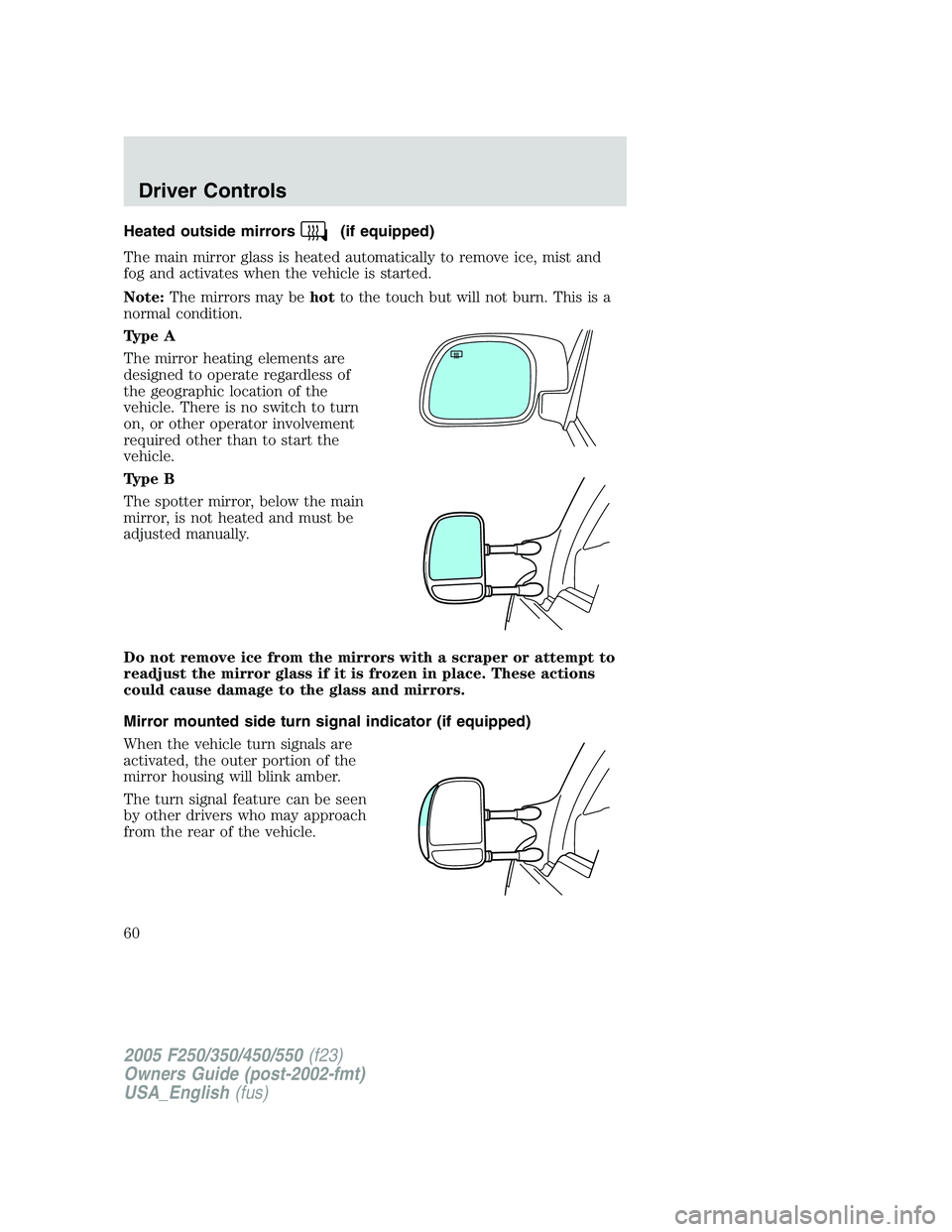 FORD F250 SUPER DUTY 2005 Workshop Manual Heated outside mirrors (if equipped)
The main mirror glass is heated automatically to remove ice, mist and
fog and activates when the vehicle is started.
Note: The mirrors may be hot to the touch but FORD F250 SUPER DUTY 2005 Workshop Manual Heated outside mirrors (if equipped)
The main mirror glass is heated automatically to remove ice, mist and
fog and activates when the vehicle is started.
Note: The mirrors may be hot to the touch but