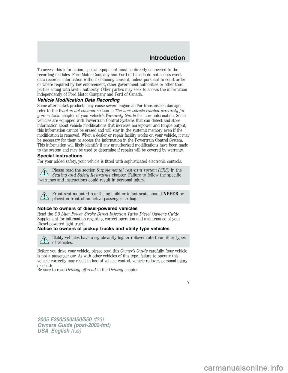 FORD F250 SUPER DUTY 2005 Owners Manual To access this information, special equipment must be directly connected to the
recording modules. Ford Motor Company and Ford of Canada do not access event
data recorder information without obtaining FORD F250 SUPER DUTY 2005 Owners Manual To access this information, special equipment must be directly connected to the
recording modules. Ford Motor Company and Ford of Canada do not access event
data recorder information without obtaining