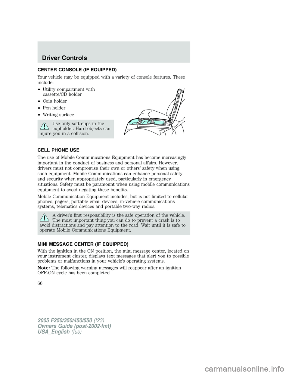 FORD F250 SUPER DUTY 2005 Repair Manual CENTER CONSOLE (IF EQUIPPED)
Your vehicle may be equipped with a variety of console features. These
include:
• Utility compartment with
cassette/CD holder
• Coin holder
• Pen holder
• Writing FORD F250 SUPER DUTY 2005 Repair Manual CENTER CONSOLE (IF EQUIPPED)
Your vehicle may be equipped with a variety of console features. These
include:
• Utility compartment with
cassette/CD holder
• Coin holder
• Pen holder
• Writing