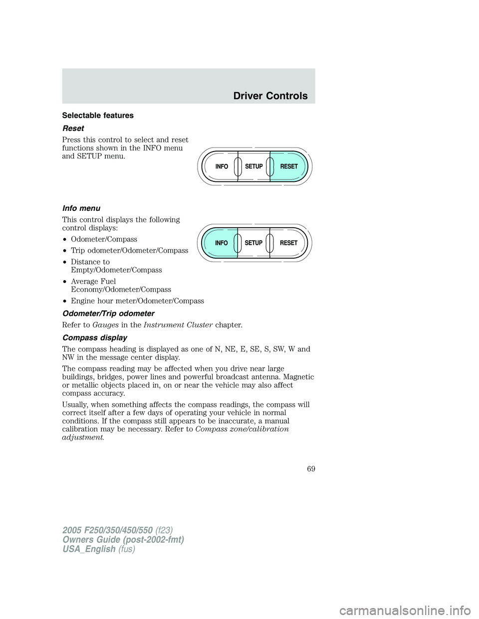 FORD F250 SUPER DUTY 2005 Repair Manual Selectable features
Reset
Press this control to select and reset
functions shown in the INFO menu
and SETUP menu.
Info menu
This control displays the following
control displays:
• Odometer/Compass
FORD F250 SUPER DUTY 2005 Repair Manual Selectable features
Reset
Press this control to select and reset
functions shown in the INFO menu
and SETUP menu.
Info menu
This control displays the following
control displays:
• Odometer/Compass