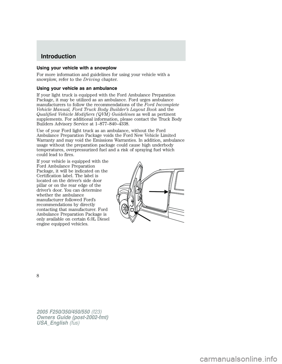 FORD F250 SUPER DUTY 2005 Owners Manual Using your vehicle with a snowplow
For more information and guidelines for using your vehicle with a
snowplow, refer to the Driving chapter.
Using your vehicle as an ambulance
If your light truck is e FORD F250 SUPER DUTY 2005 Owners Manual Using your vehicle with a snowplow
For more information and guidelines for using your vehicle with a
snowplow, refer to the Driving chapter.
Using your vehicle as an ambulance
If your light truck is e