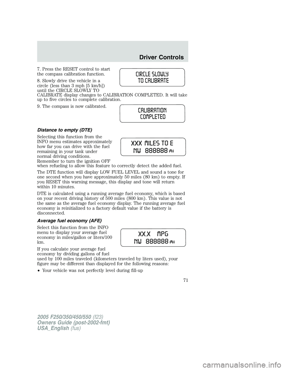 FORD F250 SUPER DUTY 2005 Manual PDF 7. Press the RESET control to start
the compass calibration function.
8. Slowly drive the vehicle in a
circle (less than 3 mph [5 km/h])
until the CIRCLE SLOWLY TO
CALIBRATE display changes to CALIBRA