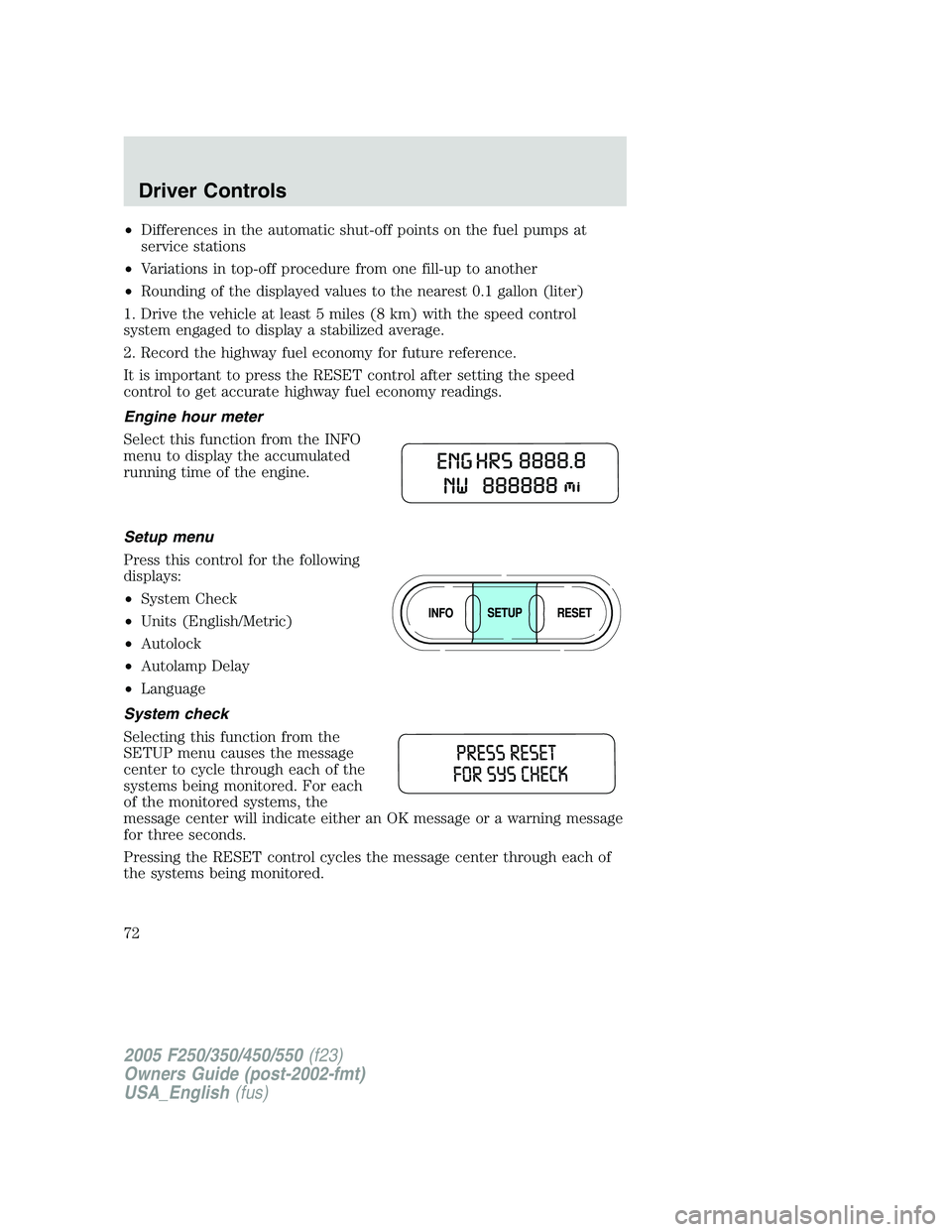 FORD F250 SUPER DUTY 2005 Manual PDF • Differences in the automatic shut-off points on the fuel pumps at
service stations
• Variations in top-off procedure from one fill-up to another
• Rounding of the displayed values to the neare