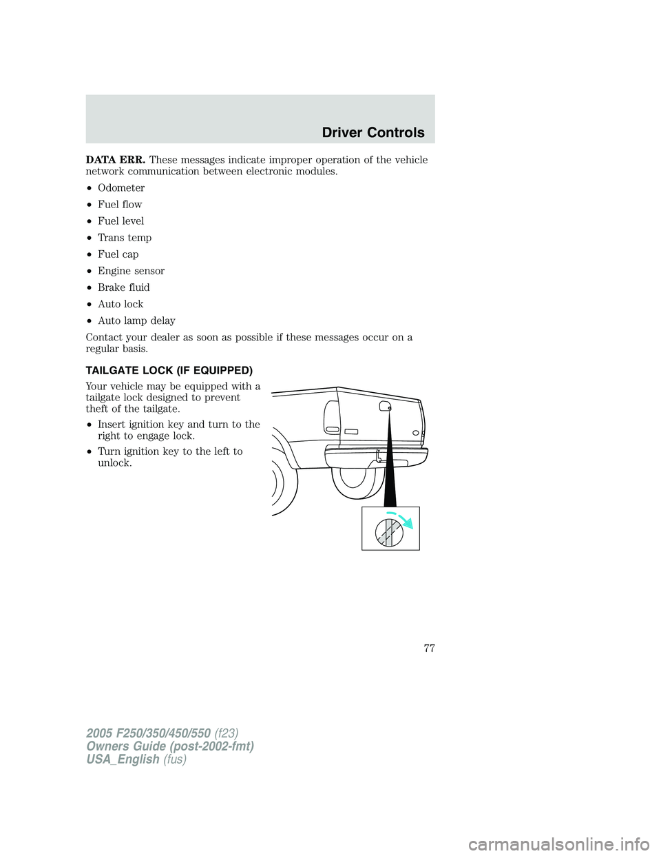 FORD F250 SUPER DUTY 2005 Manual PDF DATA ERR. These messages indicate improper operation of the vehicle
network communication between electronic modules.
• Odometer
• Fuel flow
• Fuel level
• Trans temp
• Fuel cap
• Engine s