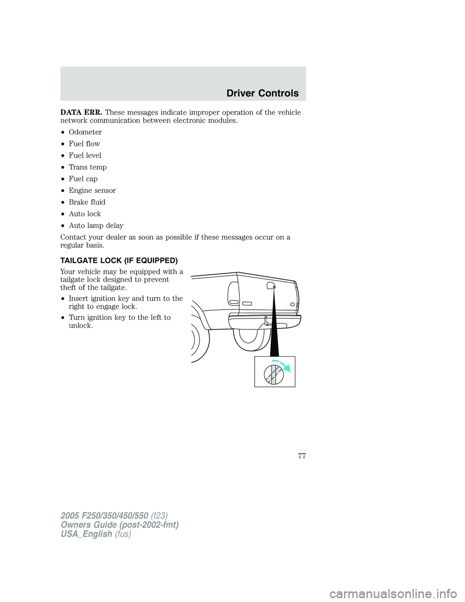 FORD F250 SUPER DUTY 2005 Manual PDF DATA ERR. These messages indicate improper operation of the vehicle
network communication between electronic modules.
• Odometer
• Fuel flow
• Fuel level
• Trans temp
• Fuel cap
• Engine s FORD F250 SUPER DUTY 2005 Manual PDF DATA ERR. These messages indicate improper operation of the vehicle
network communication between electronic modules.
• Odometer
• Fuel flow
• Fuel level
• Trans temp
• Fuel cap
• Engine s