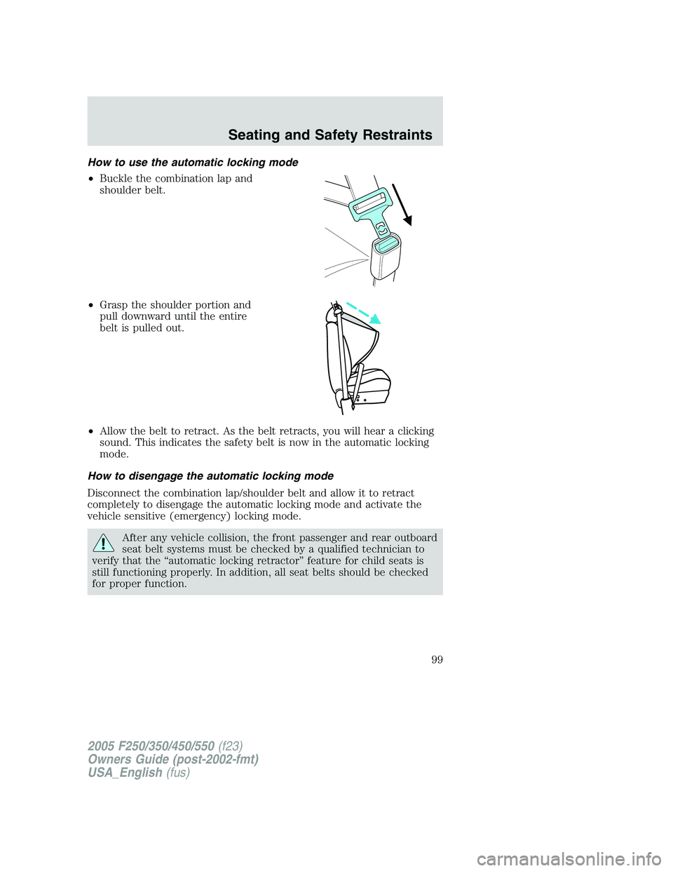 FORD F250 SUPER DUTY 2005  Owners Manual How to use the automatic locking mode
• Buckle the combination lap and
shoulder belt.
• Grasp the shoulder portion and
pull downward until the entire
belt is pulled out.
• Allow the belt to retr